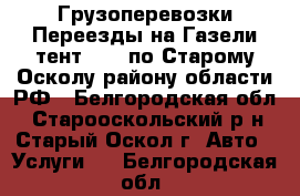 Грузоперевозки-Переезды на Газели тент 4.20 по Старому Осколу-району-области-РФ - Белгородская обл., Старооскольский р-н, Старый Оскол г. Авто » Услуги   . Белгородская обл.